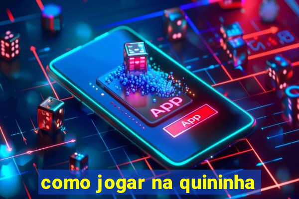 como jogar na quininha